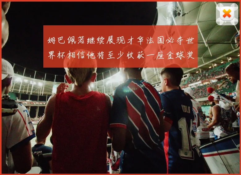 姆巴佩若继续展现才华法国必夺世界杯相信他将至少收获一座金球奖
