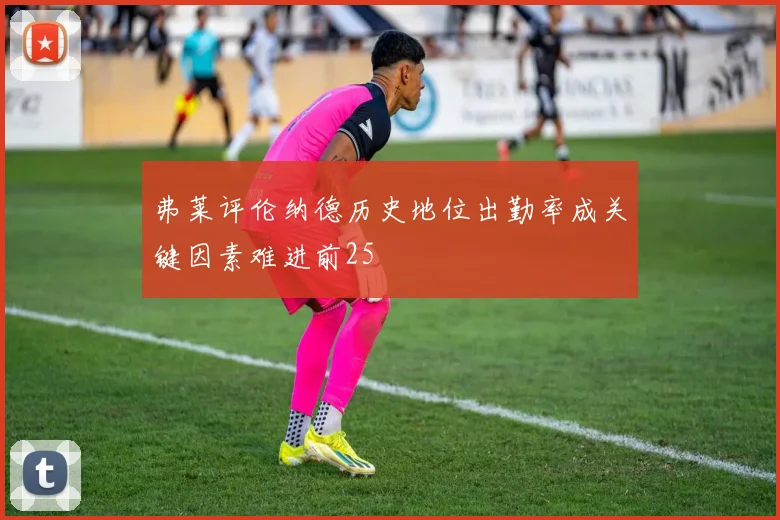 弗莱评伦纳德历史地位出勤率成关键因素难进前25